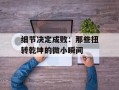 细节决定成败：那些扭转乾坤的微小瞬间