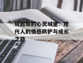 筑起你的心灵城堡：现代人的情感防护与成长之路