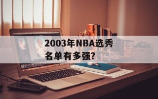 2003年NBA选秀名单有多强？
