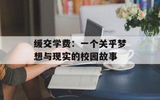 缓交学费：一个关乎梦想与现实的校园故事