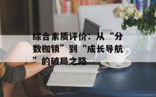 综合素质评价：从“分数枷锁”到“成长导航”的破局之路