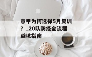 意甲为何选择5月复训？_20队防疫全流程避坑指南