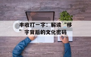 丰收打一字：解读“移”字背后的文化密码