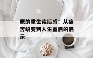 鹰的重生读后感：从痛苦蜕变到人生重启的启示