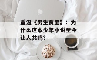 重温《男生贾里》：为什么这本少年小说至今让人共鸣？