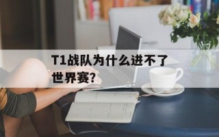 T1战队为什么进不了世界赛？