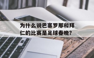 为什么说巴塞罗那和拜仁的比赛是足球春晚？