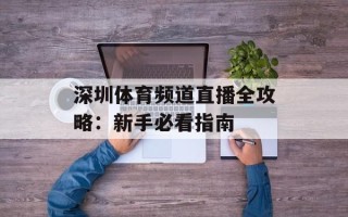 深圳体育频道直播全攻略：新手必看指南