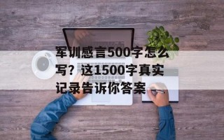 军训感言500字怎么写？这1500字真实记录告诉你答案