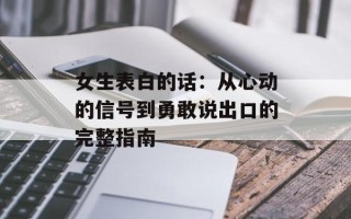 女生表白的话：从心动的信号到勇敢说出口的完整指南