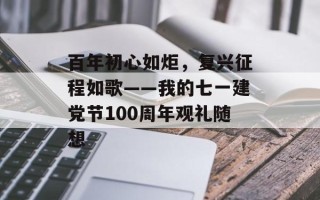 百年初心如炬，复兴征程如歌——我的七一建党节100周年观礼随想