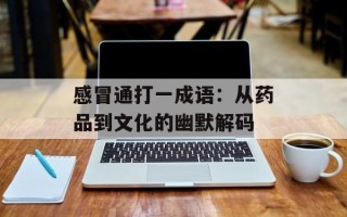 感冒通打一成语：从药品到文化的幽默解码