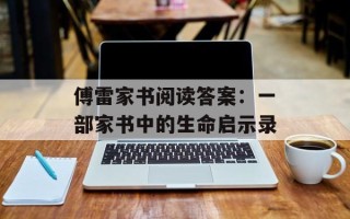 傅雷家书阅读答案：一部家书中的生命启示录