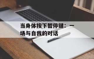 当身体按下暂停键：一场与自我的对话
