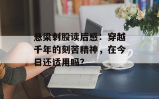 悬梁刺股读后感：穿越千年的刻苦精神，在今日还适用吗？