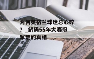 为何英格兰球迷总心碎？_解码55年大赛冠军荒的真相