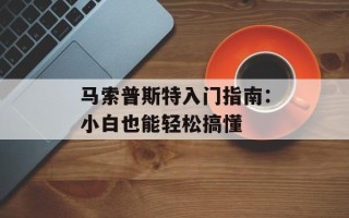 马索普斯特入门指南：小白也能轻松搞懂