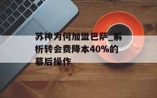 苏神为何加盟巴萨_解析转会费降本40%的幕后操作