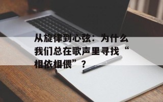 从旋律到心弦：为什么我们总在歌声里寻找“相依相偎”？
