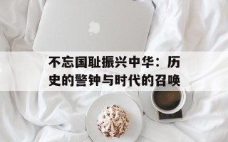 不忘国耻振兴中华：历史的警钟与时代的召唤