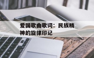 爱国歌曲歌词：民族精神的旋律印记