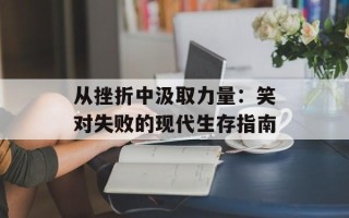 从挫折中汲取力量：笑对失败的现代生存指南