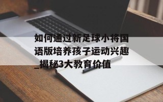 如何通过新足球小将国语版培养孩子运动兴趣_揭秘3大教育价值