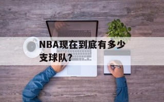 NBA现在到底有多少支球队？
