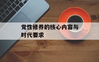 党性修养的核心内容与时代要求