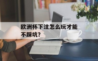 欧洲杯下注怎么玩才能不踩坑？
