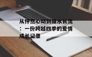 从怦然心动到细水长流：一份跨越四季的爱情成长记录