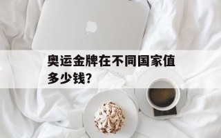 奥运金牌在不同国家值多少钱？
