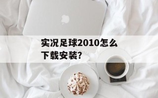 实况足球2010怎么下载安装？