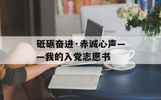 砥砺奋进·赤诚心声——我的入党志愿书