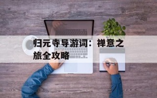 归元寺导游词：禅意之旅全攻略