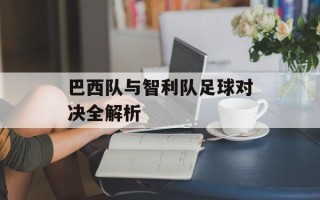 巴西队与智利队足球对决全解析