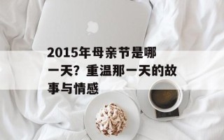 2015年母亲节是哪一天？重温那一天的故事与情感