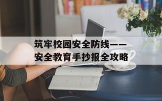 筑牢校园安全防线——安全教育手抄报全攻略