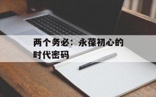 两个务必：永葆初心的时代密码