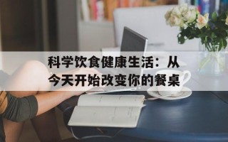 科学饮食健康生活：从今天开始改变你的餐桌