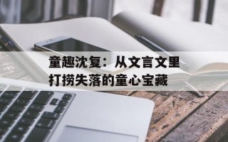 童趣沈复：从文言文里打捞失落的童心宝藏