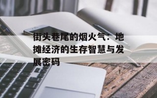街头巷尾的烟火气：地摊经济的生存智慧与发展密码