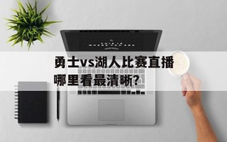 勇士vs湖人比赛直播哪里看最清晰？