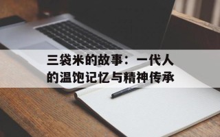 三袋米的故事：一代人的温饱记忆与精神传承