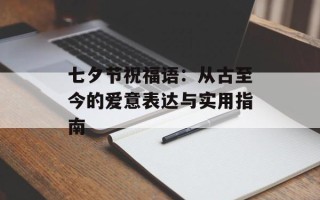 七夕节祝福语：从古至今的爱意表达与实用指南