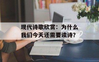现代诗歌欣赏：为什么我们今天还需要读诗？