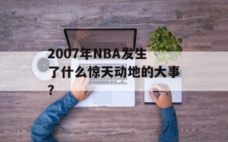 2007年NBA发生了什么惊天动地的大事？