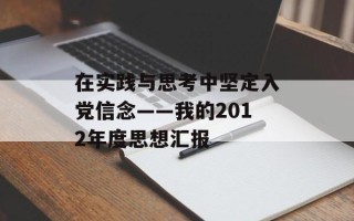 在实践与思考中坚定入党信念——我的2012年度思想汇报