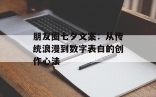 朋友圈七夕文案：从传统浪漫到数字表白的创作心法
