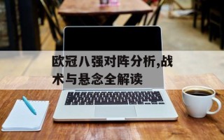 欧冠八强对阵分析,战术与悬念全解读